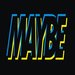 Maybe